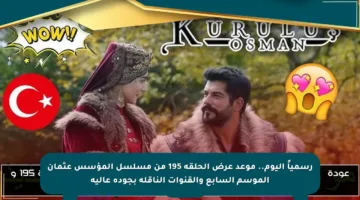 رسمياً اليوم.. موعد عرض الحلقة 195 من مسلسل المؤسس عثمان الموسم السابع والقنوات الناقلة بجودة عالية